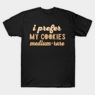 I prefer my cookies medium rare T-Shirt